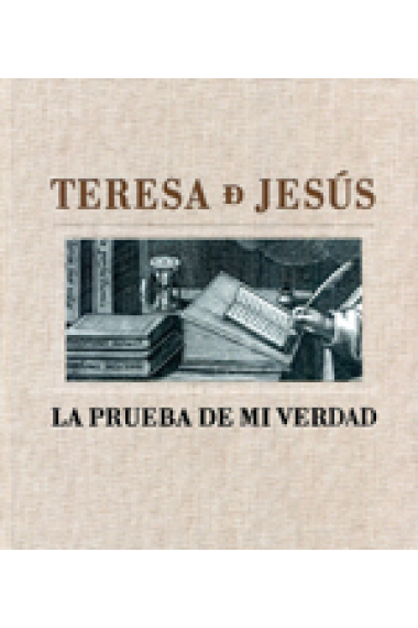 Teresa de Jesús: la prueba de mi verdad (Catálogo de la exposición, Biblioteca Nacional 2015)