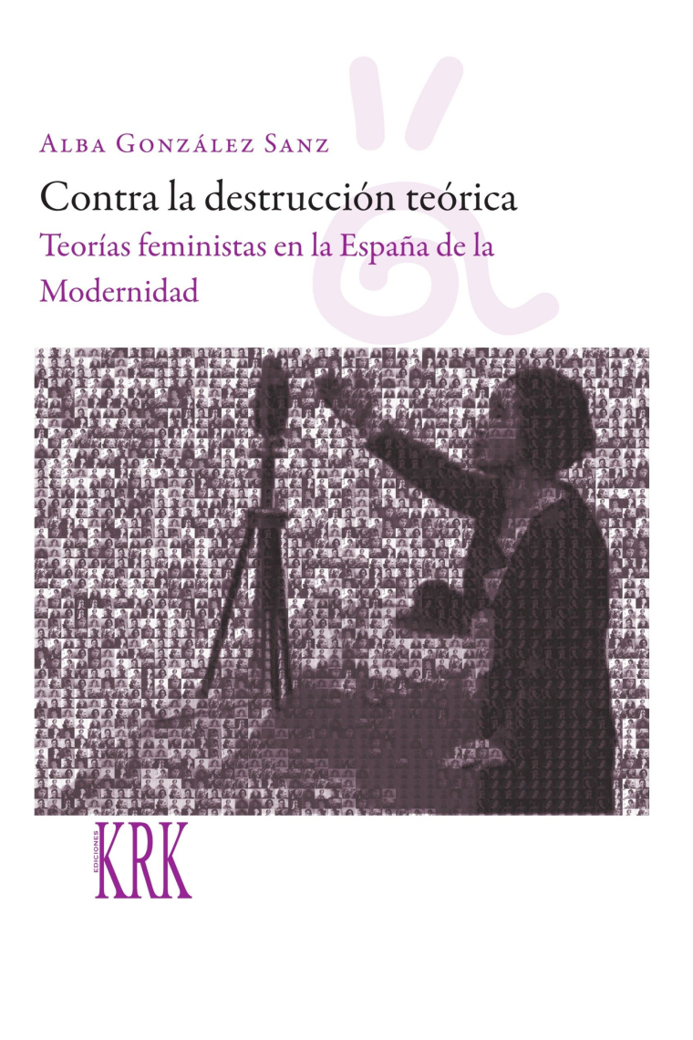 Contra la destrucción teórica. Teorías feministas en la España de la Modernidad