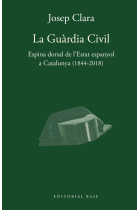 La Guàrdia Civil. Espina dorsal de l'Estat espanyol a Catalunya (1844-2018)