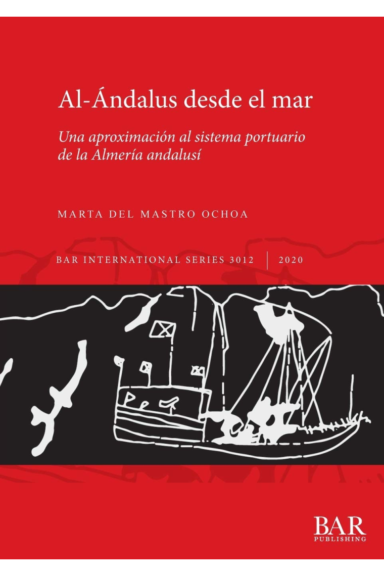 Al-Ándalus desde el mar: Una aproximación al sistema portuario de la Almería andalusí (3012) (British Archaeological Reports International Series)