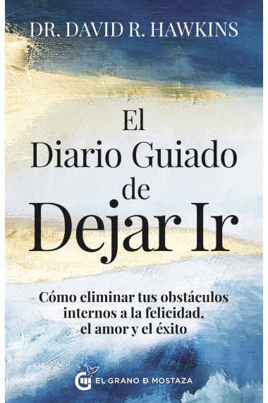 El diario guiado de dejar ir. Cómo eliminar tus obstáculos internos a la felicidad, el amor y el éxito