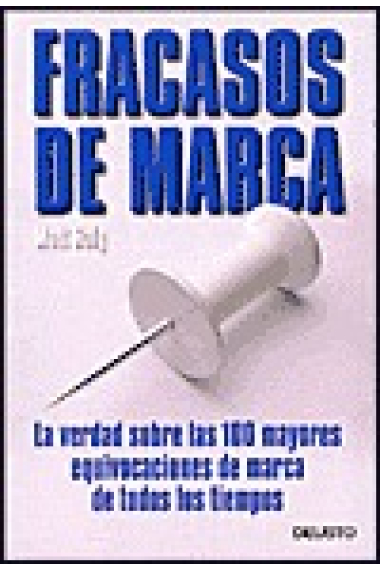 Fracasos de marca. La verdad sobre las 100 mayores equivocaciones de marca de todos los tiempos