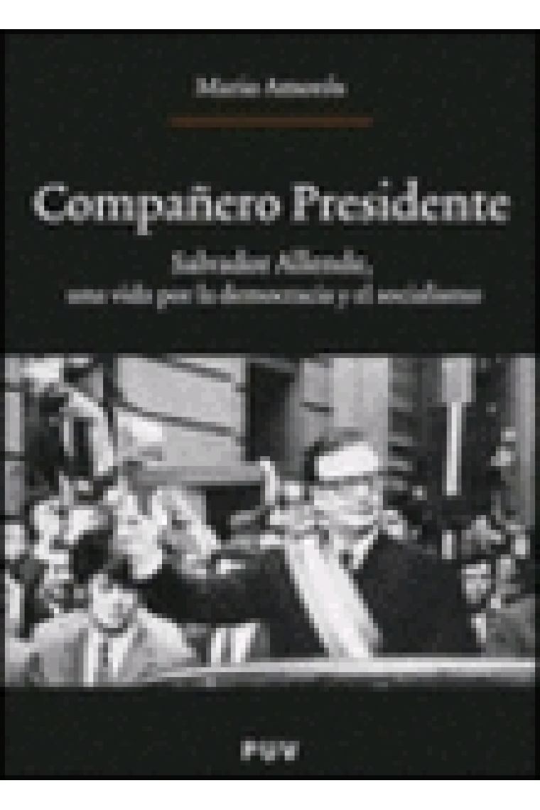 Compañero Presidente. Salvador Allende, una vida por la democracia y el socialismo