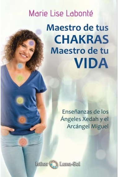 Maestro de tus CHAKRAS, maestro de tu VIDA. Enseñanzas de los Ángeles Xedah y el Arcángel Miguel