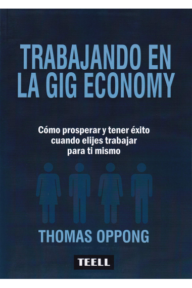 Trabajando en la Gig Economy. Cómo prosperar y teer éxito cuando elijes trabajar para tí mismo