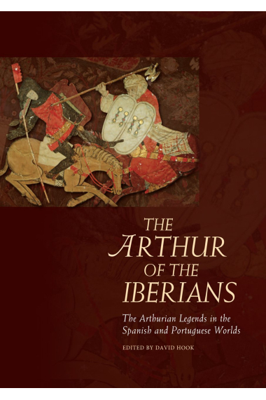 The Arthur of the Iberians: The Arthurian Legends in the Spanish and Portuguese Worlds (Arthurian Literature in the Middle Ages)