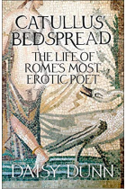 Catullus Bedspread: The Life of Romes Most Erotic Poet