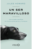 Un ser maravilloso. Una mirada científica al vínculo entre perros y humanos