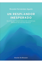 Un resplandor inesperado. Relatos de transformación espiritual basados en hechos reales