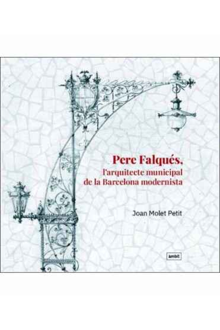 Pere Falqués. L'arquitecte municipal de la Barcelona modernista