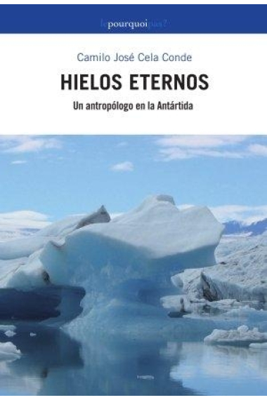 Hielos eternos. Aventuras y desventuras de un antropólogo en la Antártida