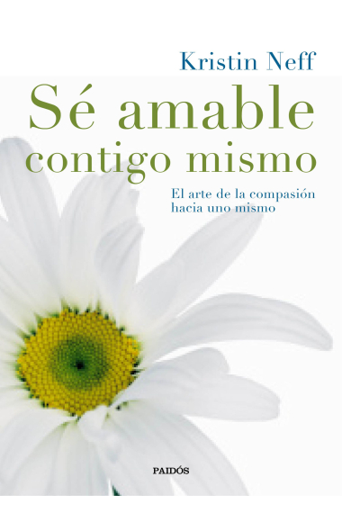 Sé amable contigo mismo. El arte de la compasión hacia uno mismo (nueva edición)