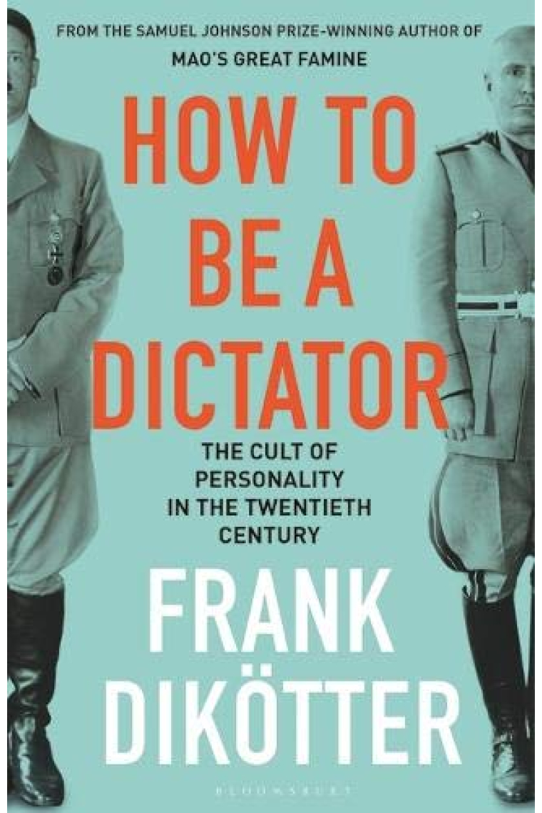 How to Be a Dictator. The Cult of Personality in the Twentieth Century