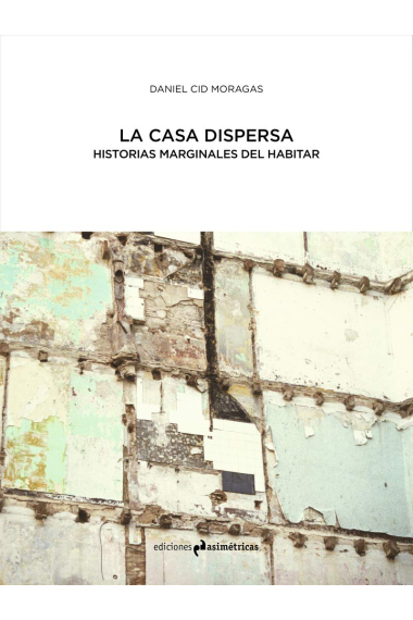 La casa dispersa. Historias marginales del habitar