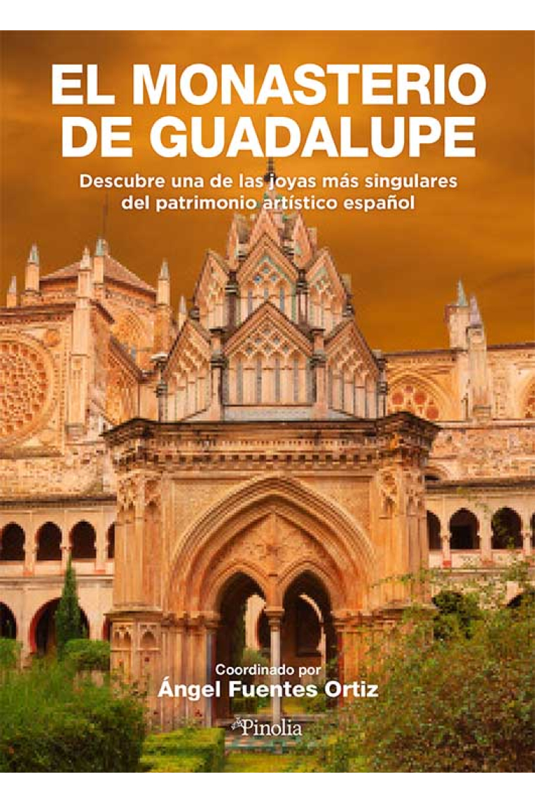 El monasterio de Guadalupe. Descubre una de las joyas más singulares del patrimonio artístico español