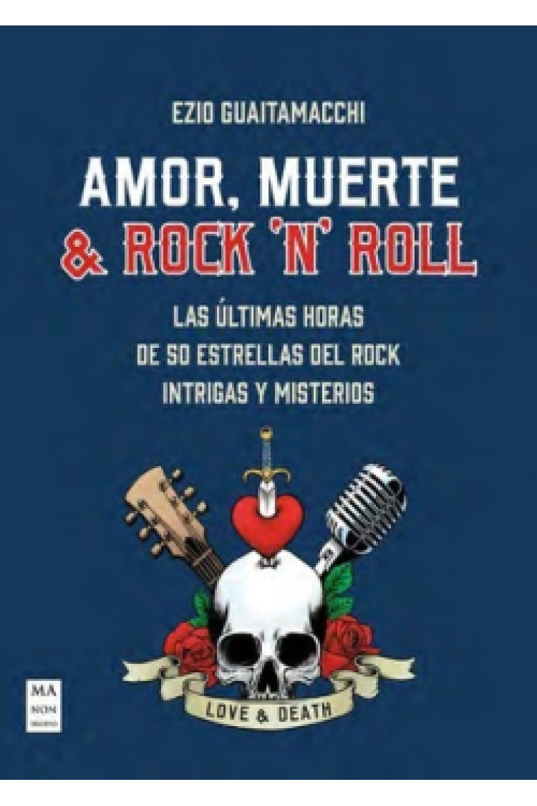 Amor, muerte & Rock 'N Roll. Las últimas horas de 50 estrellas del rock, intrigas y misterios