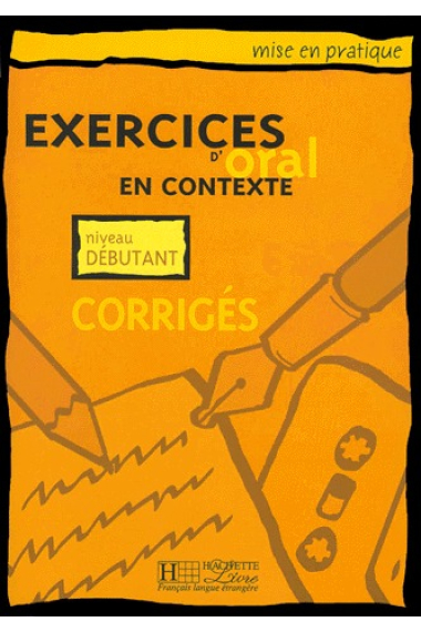 Exercices d'Oral en contexte. Niveau débutant. Corrigés