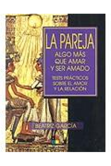La pareja algo más que amar y ser amado. Tests prácticos sobre el amor y la relación
