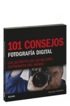 101 consejos. Fotografía digital. Los secretos de los mejores fotógrafos del mundo