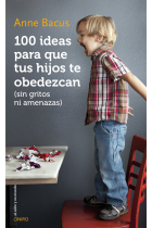 100 ideas para que tus hijos te obedezcan (sin gritos ni amenazas)