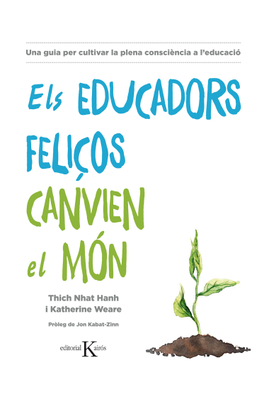 Els educadors feliços canvien el món. Una guia per cultivar la plena consciència a l´educació