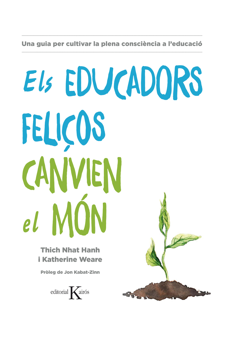 Els educadors feliços canvien el món. Una guia per cultivar la plena consciència a l´educació