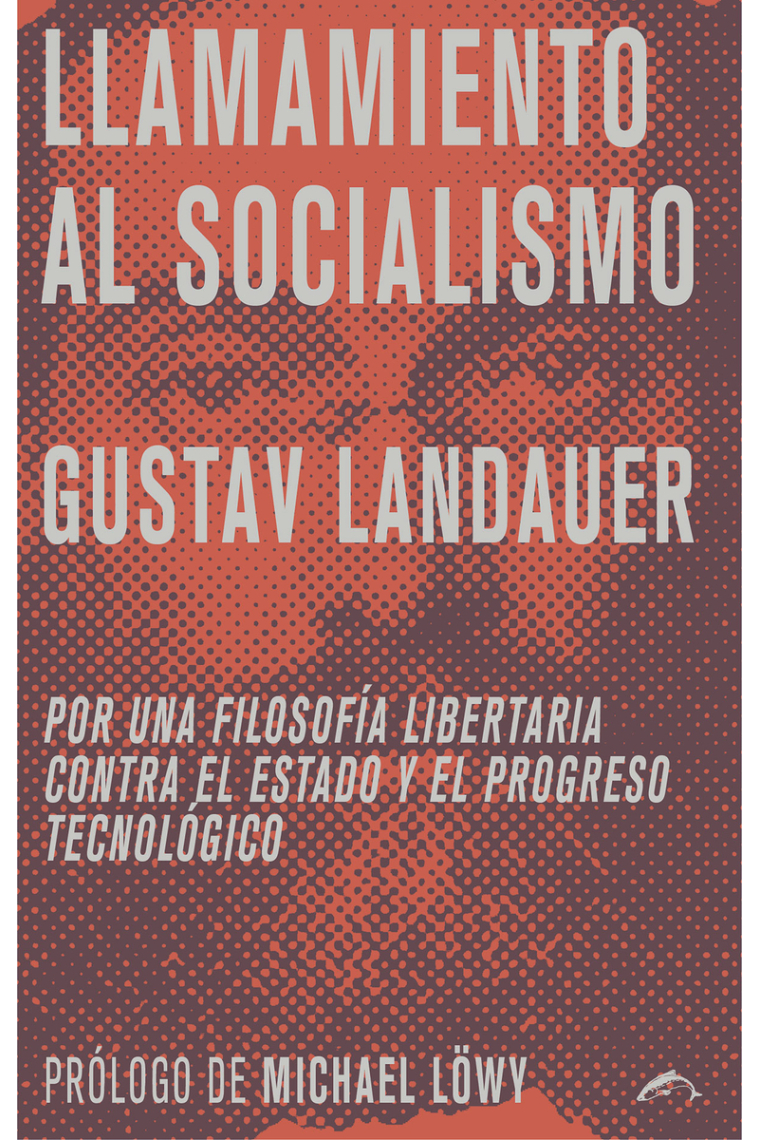 Llamamiento al socialismo: por una filosofía libertaria contra el estado y el progreso tecnológico