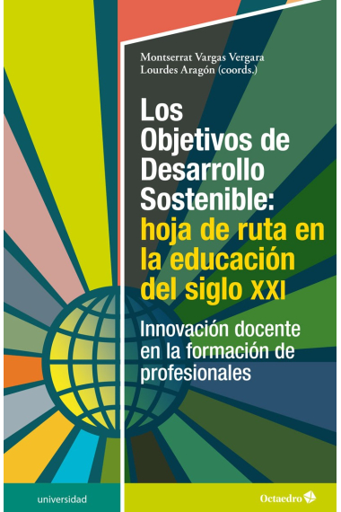 Los Objetivos de Desarrollo Sostenible: hoja de ruta en la educación del siglo XXI. Innovación docente en la formación de profesionales