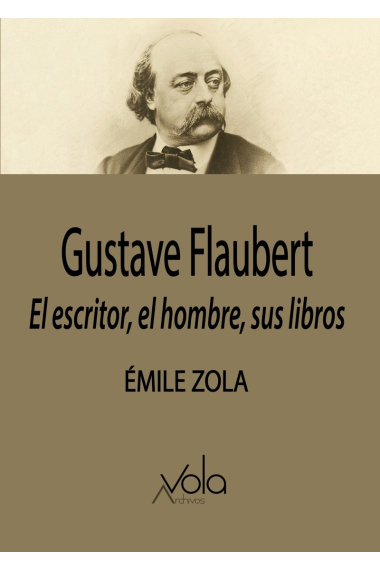 Gustave Flaubert: el escritor, el hombre, sus libros