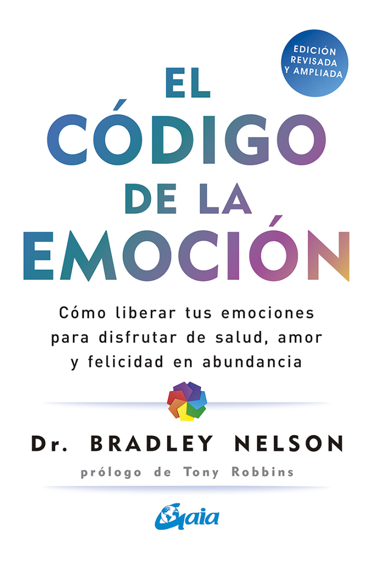 El código de la emoción. Cómo liberar tus emociones para disfrutar de salud, amor y felicidad en abundancia