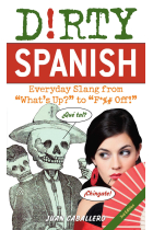 Dirty Spanish: Third Edition: Everyday Slang from 'What's Up?' to 'F*%# Off!'