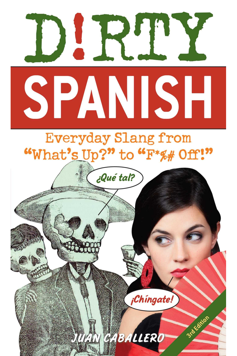 Dirty Spanish: Third Edition: Everyday Slang from 'What's Up?' to 'F*%# Off!'