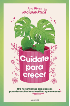 Cuídate para crecer. 100 herramientas psicológicas para construir la autoestima que mereces