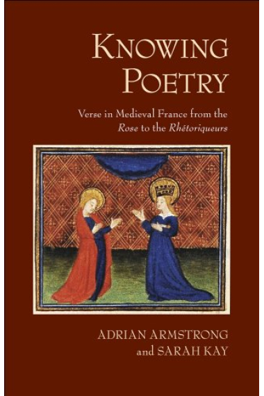 Knowing poetry: verse in medieval France from the Rose to the Rhétoriqueurs