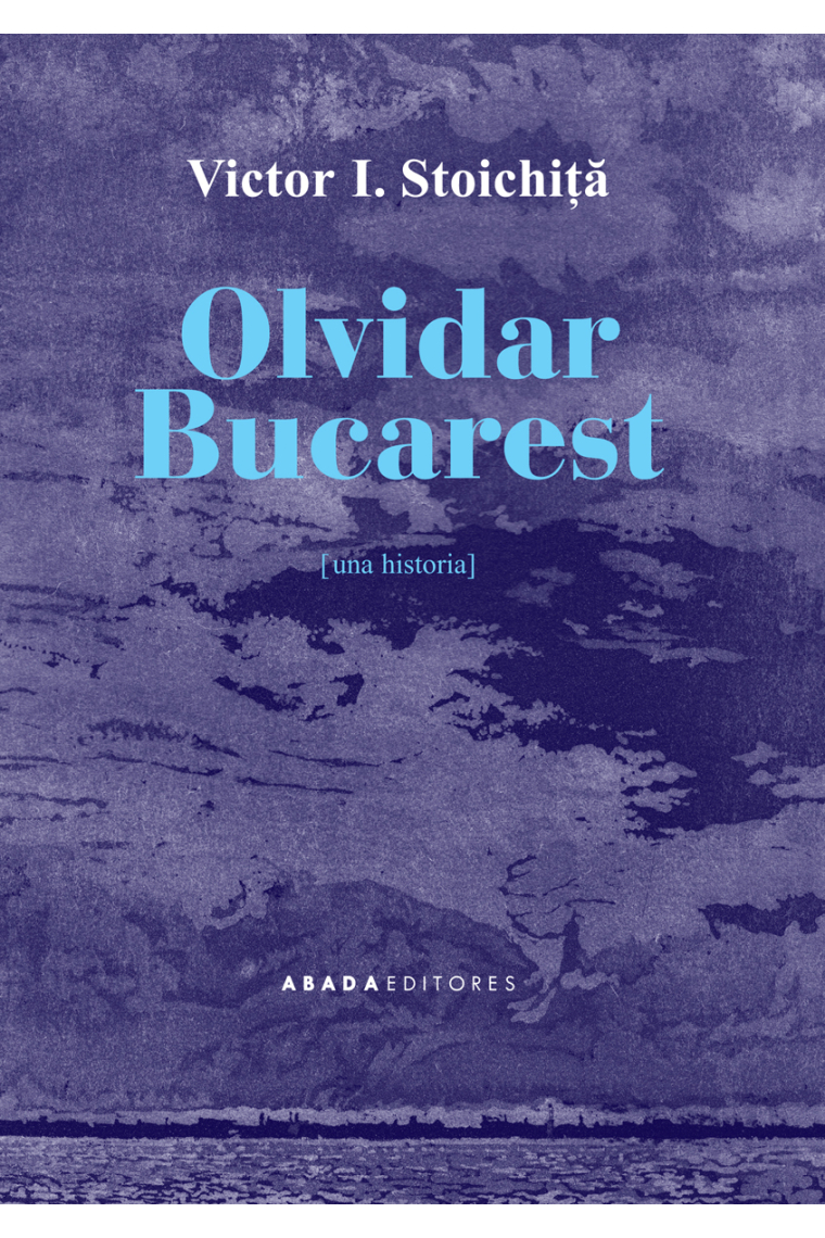 Olvidar Bucarest. Una historia