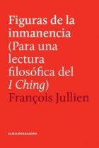 Figuras De La Inmanencia. Para una lectura filosófica del I Ching.