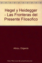 Hegel y Heidegger: las fronteras del presente filosófico