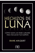 Hechizos de luna. Cómo usar las fases lunares para realizar tus sueños