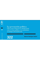 La persuasión política. Claves para mejorar la comunicación entre la clase política y la ciudadanía en tiempos de desafección