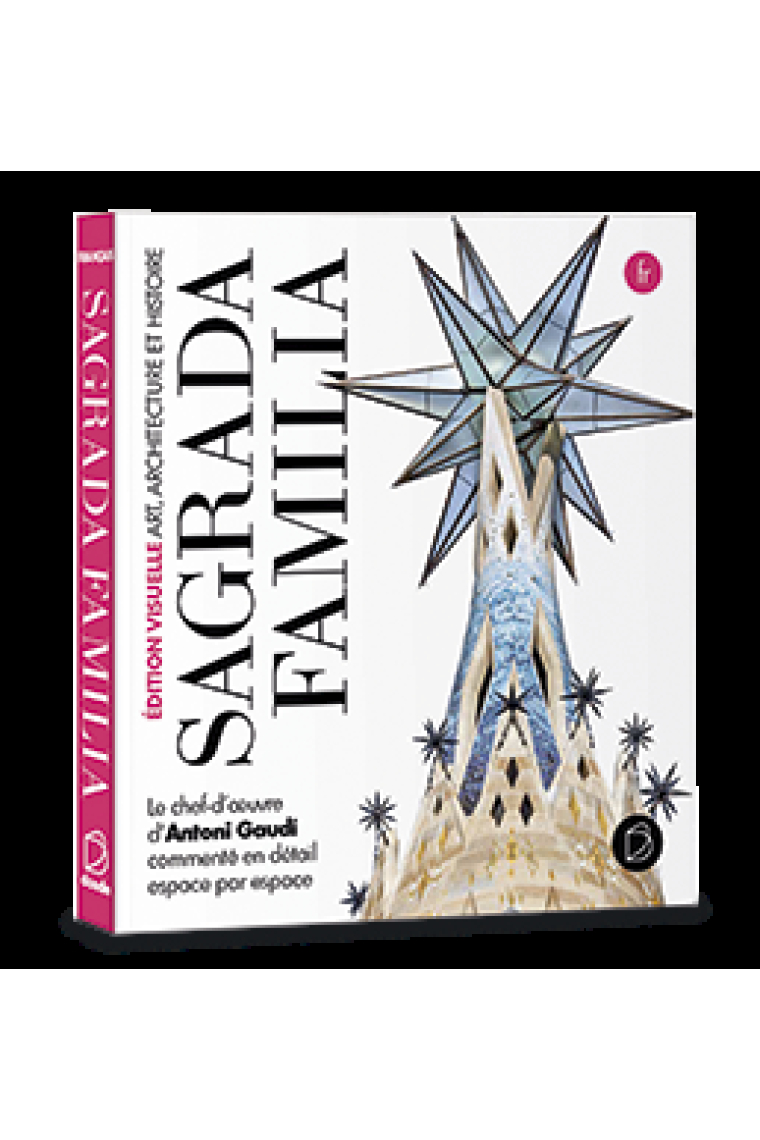 Sagrada Familia. Art, architecture et histoire. Le chef-d'ouvre d'Antoni Gaudí commenté en détail espace par espace. Édition visuelle