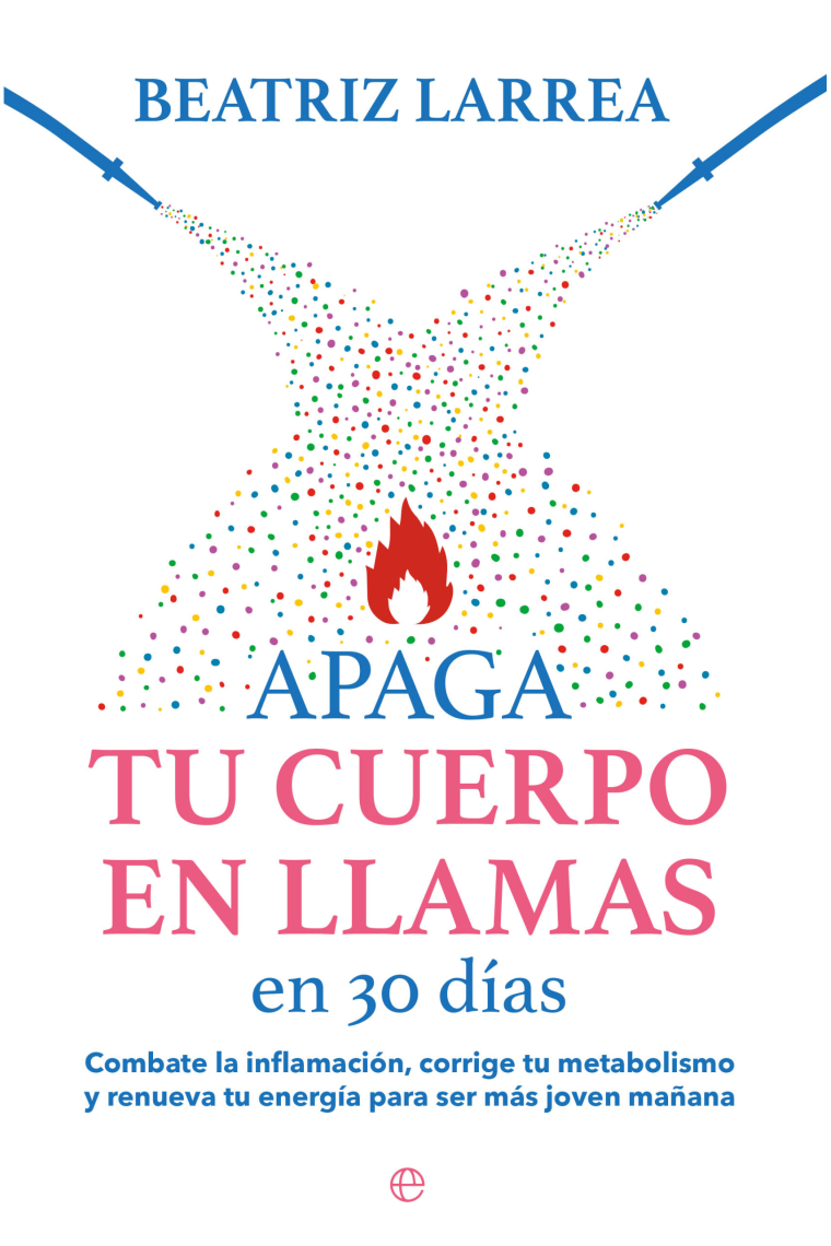 Apaga tu cuerpo en llamas en 30 días. Combate la inflamación, corrige tu metabolismo y renueva tu energía para ser más joven mañana