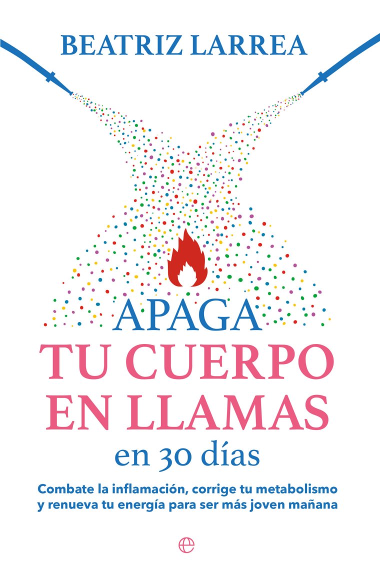 Apaga tu cuerpo en llamas en 30 días. Combate la inflamación, corrige tu metabolismo y renueva tu energía para ser más joven mañana