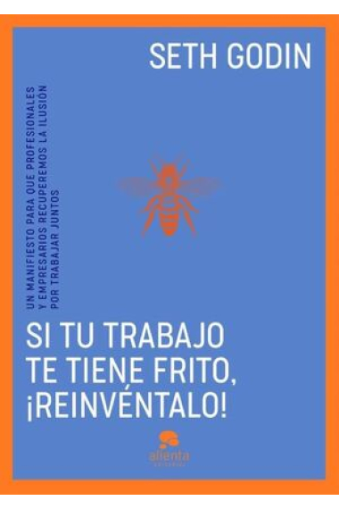 Si tu trabajo te tiene frito, ¡reinvéntalo! Un manifiesto para que profesionales y empresarios recuperemos la ilusión por trabajar juntos