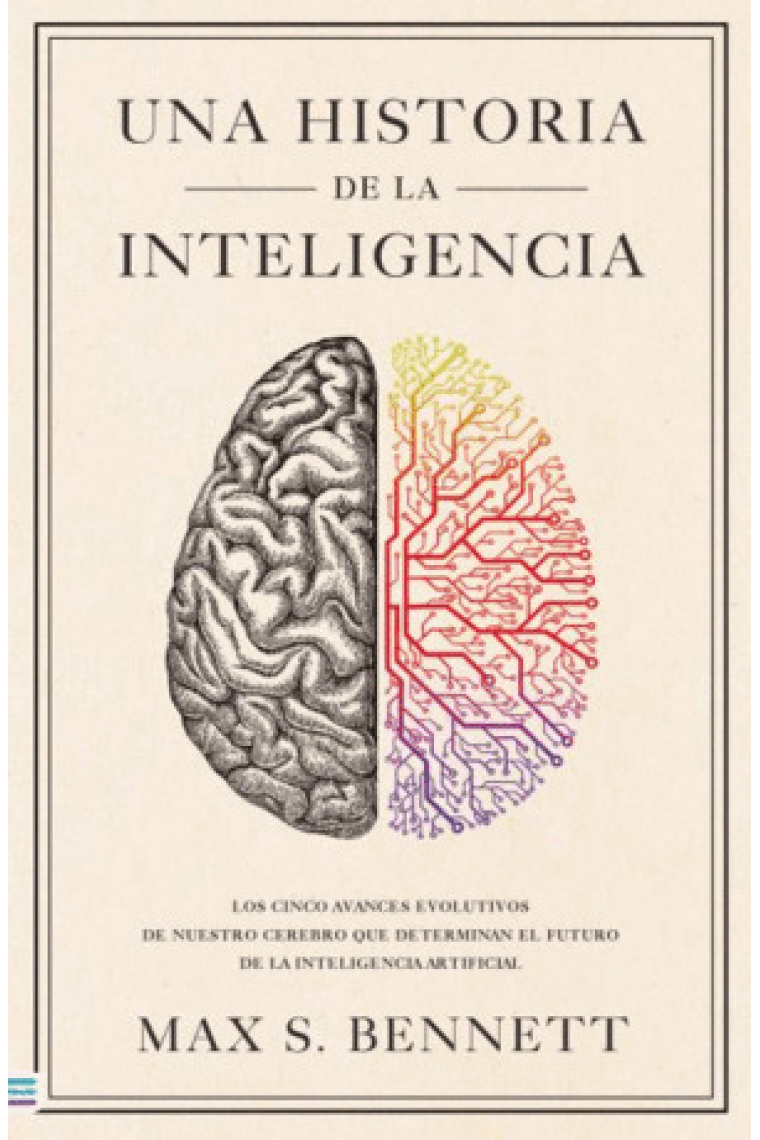 Una historia de la inteligencia. los cinco avances evolutivos de nuestro cerebro que determinan el futuro de la inteligencia artificial.