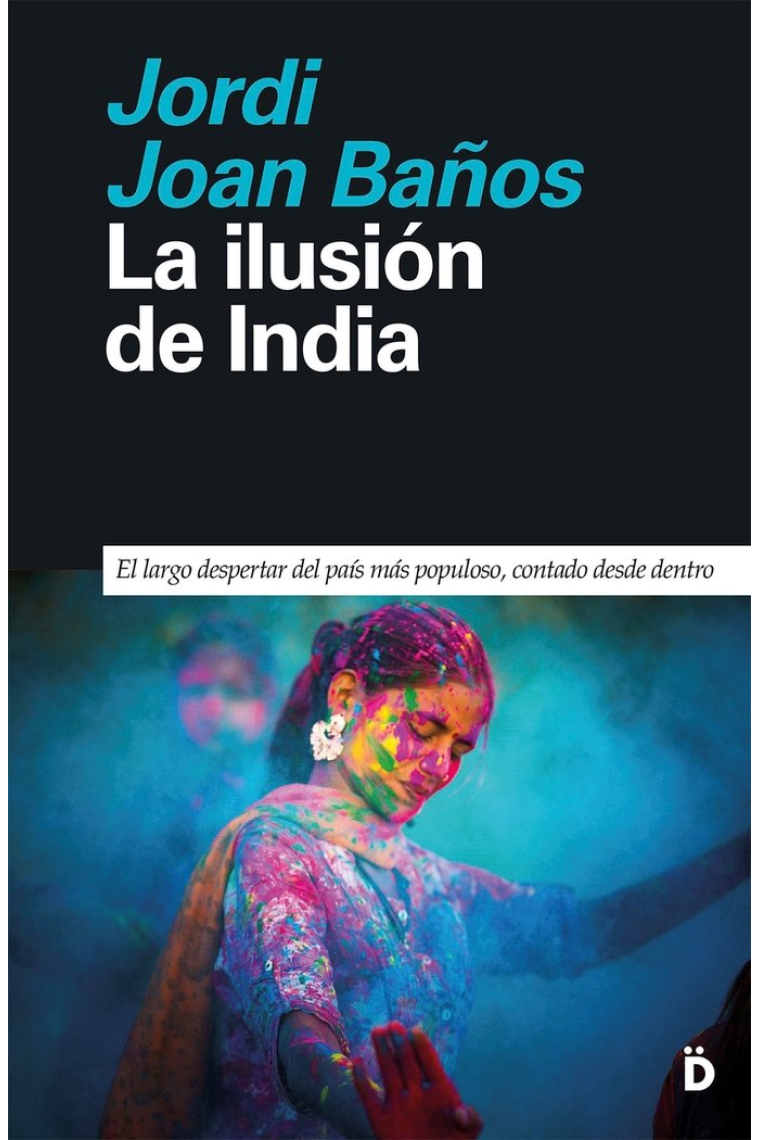 La ilusión de India. El largo despertar del país más populoso, contado desde dentro