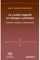 La ciudad magrebí en tiempos coloniales. Invención, conquista y transformación