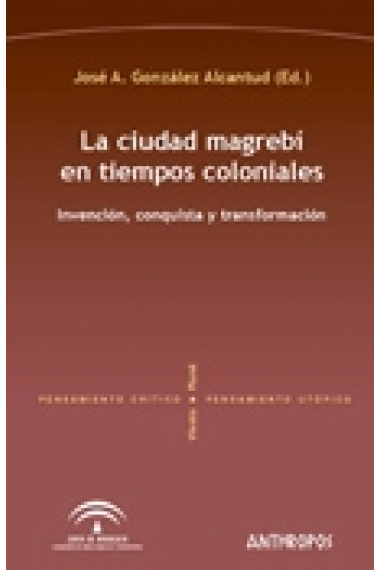 La ciudad magrebí en tiempos coloniales. Invención, conquista y transformación