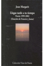 Llegas tarde a tu tiempo Poesía 1999-2002 (Estación de francia y Joana)