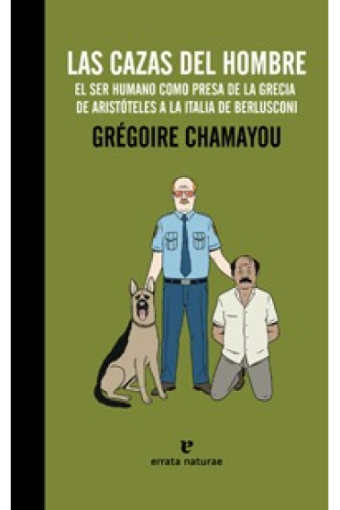 Las cazas del hombre. El ser humano como presa. De la Grecia de Aristóteles a la Italia de Berlusconi