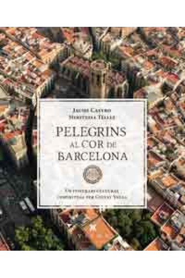 Pelegrins al cor de Barcelona. Un itinerari cultural a través dels espais espirituals de Ciutat Vella